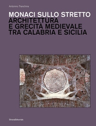 Monaci sullo stretto. Architettura e grecità medievale tra Calabria e Sicilia - Librerie.coop