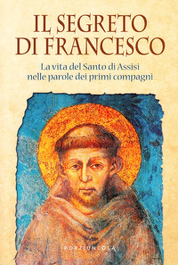 Il segreto di Francesco. La vita del Santo di Assisi nelle parole dei suoi primi compagni - Librerie.coop Il segreto di Francesco. La vita del Santo di Assisi nelle parole dei suoi primi compagni - Librerie.coop