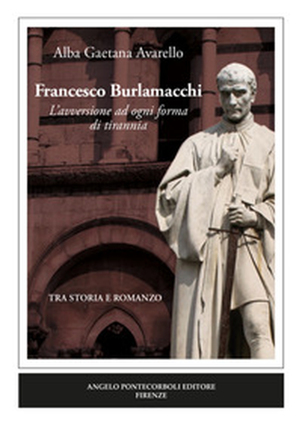 Francesco Burlamacchi. L'avversione ad ogni forma di tirannia - Librerie.coop Francesco Burlamacchi. L'avversione ad ogni forma di tirannia - Librerie.coop