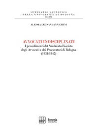 Avvocati indisciplinati. I procedimenti del Sindacato Fascista degli Avvocati e dei Procuratori di Bologna (1934-1942) - Librerie.coop