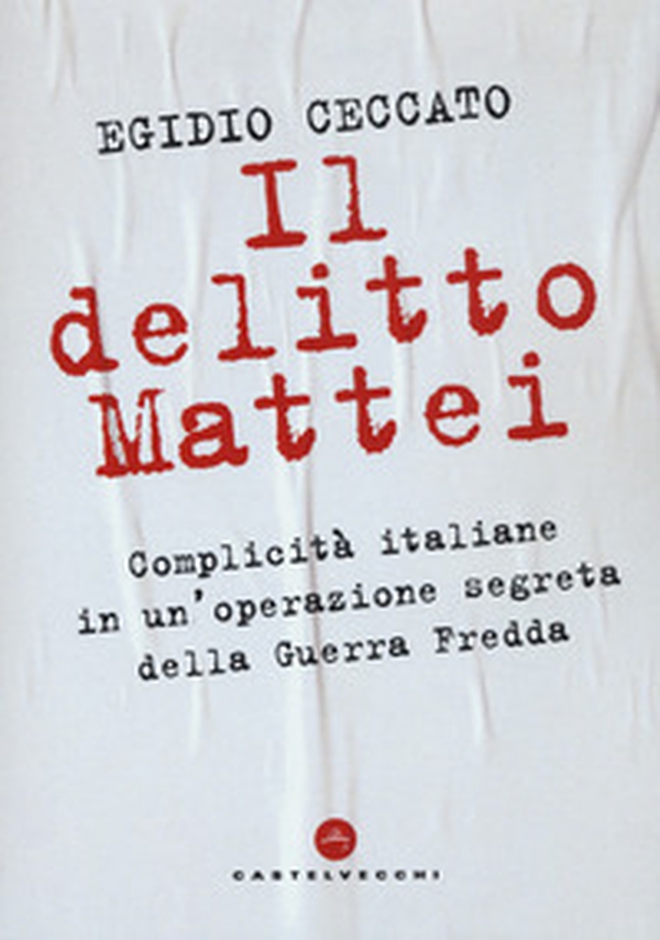 Il delitto Mattei. Complicità italiane in un'operazione segreta della Guerra Fredda - Librerie.coop Il delitto Mattei. Complicità italiane in un'operazione segreta della Guerra Fredda - Librerie.coop