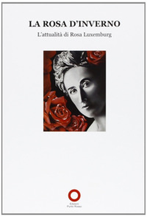 La Rosa d'inverno. L'attualità di Rosa Luxemburg - Librerie.coop La Rosa d'inverno. L'attualità di Rosa Luxemburg - Librerie.coop