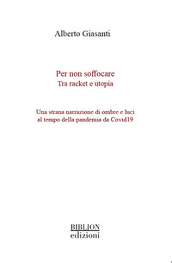 Per non soffocare. Tra racket e utopia. Una strana narrazione di ombre e luci al tempo della pandemia da Covid19 - Librerie.coop Per non soffocare. Tra racket e utopia. Una strana narrazione di ombre e luci al tempo della pandemia da Covid19 - Librerie.coop