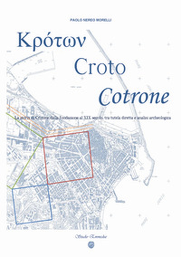 ??????, Croto, Cotrone. La storia di Crotone dalla fondazione al XIX secolo, tra tutela diretta e analisi archeologica - Librerie.coop ??????, Croto, Cotrone. La storia di Crotone dalla fondazione al XIX secolo, tra tutela diretta e analisi archeologica - Librerie.coop