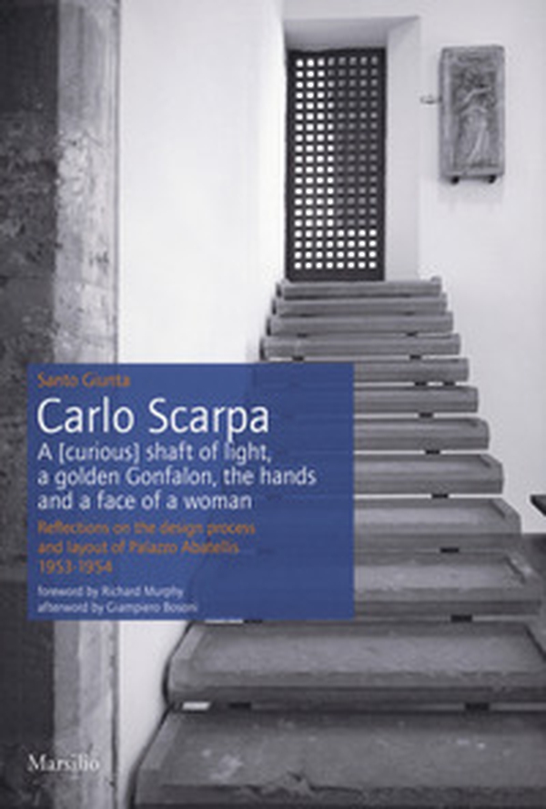 Carlo Scarpa. A (curious) shaft of light, a golden Gonfalon, the hands and a face of a women. Reflections on the design process and layout of Palazzo Abatellis 1953-1954 - Librerie.coop Carlo Scarpa. A (curious) shaft of light, a golden Gonfalon, the hands and a face of a women. Reflections on the design process and layout of Palazzo Abatellis 1953-1954 - Librerie.coop