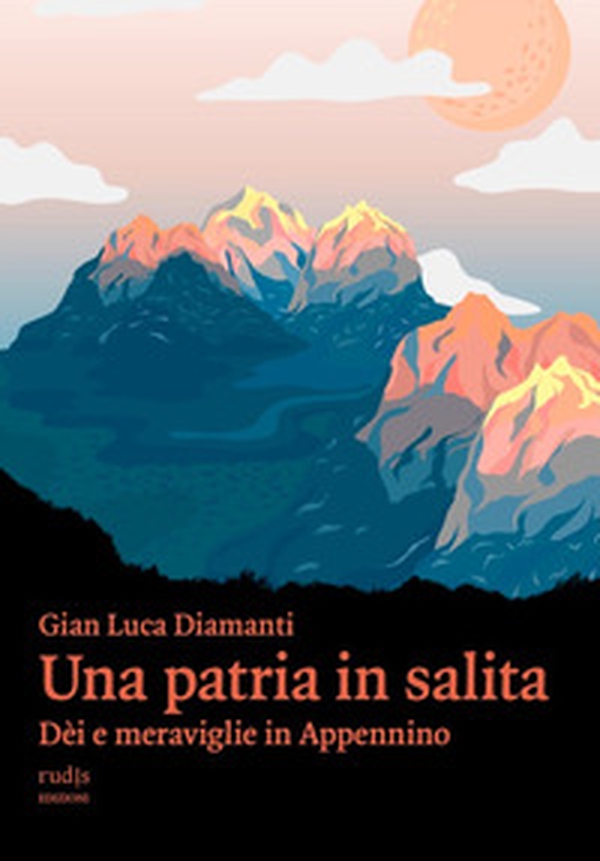 Una patria in salita. Dèi e meraviglie in Appennino - Librerie.coop Una patria in salita. Dèi e meraviglie in Appennino - Librerie.coop