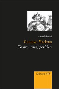 Gustavo Modena. Teatro, arte, politica - Librerie.coop