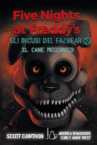 Il cane meccanico. Five nights at Freddy's. Gli incubi del Fazbear - Vol. 2 - Librerie.coop