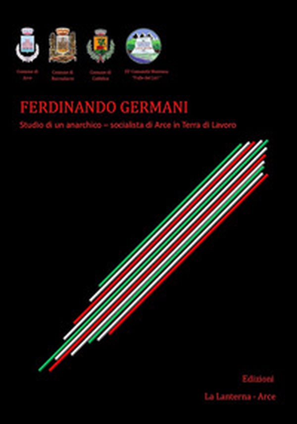 Ferdinando Germani. Studio di un anarchico. Socialista di Arce in Terra di Lavoro - Librerie.coop Ferdinando Germani. Studio di un anarchico. Socialista di Arce in Terra di Lavoro - Librerie.coop