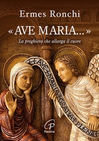 «Ave Maria...». La preghiera che allarga il cuore - Librerie.coop