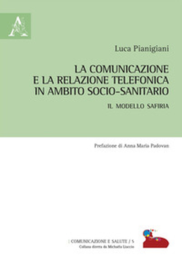 La comunicazione e la relazione telefonica in ambito socio-sanitario. Il modello SAFIRIA - Librerie.coop La comunicazione e la relazione telefonica in ambito socio-sanitario. Il modello SAFIRIA - Librerie.coop