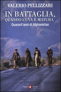 In battaglia, quando l'uva è matura. Quarant'anni di Afghanistan - Librerie.coop