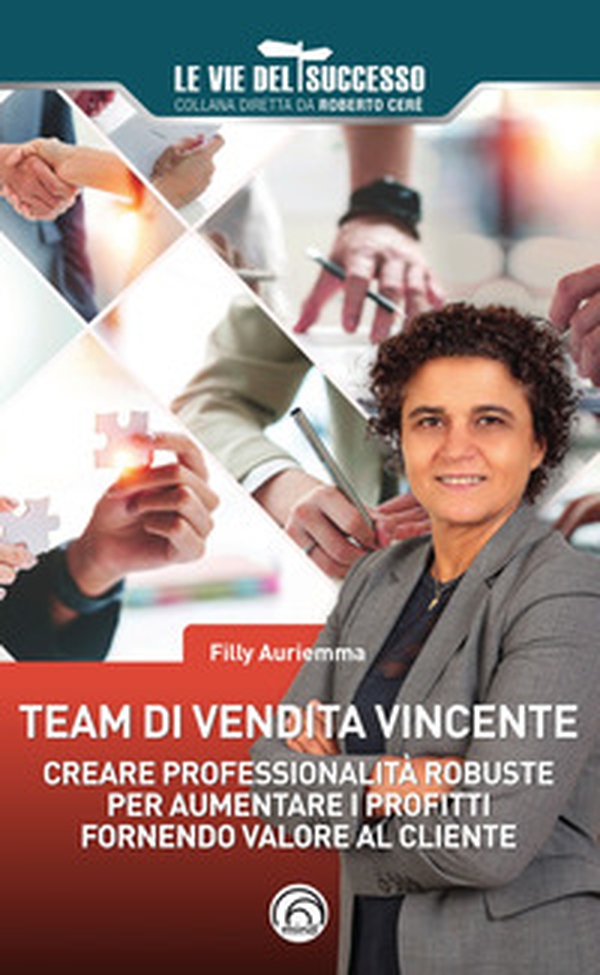 Team di vendita vincente. Creare professionalità robuste per aumentare i profitti fornendo valore al cliente - Librerie.coop Team di vendita vincente. Creare professionalità robuste per aumentare i profitti fornendo valore al cliente - Librerie.coop