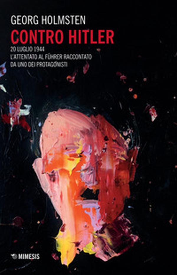 Contro Hitler. 20 luglio 1944. L'attentato al Führer raccontato da uno dei protagonisti - Librerie.coop Contro Hitler. 20 luglio 1944. L'attentato al Führer raccontato da uno dei protagonisti - Librerie.coop