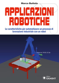 Applicazione robotiche. Le caratteristiche per automatizzare un processo di lavorazione industriale con un robot - Librerie.coop