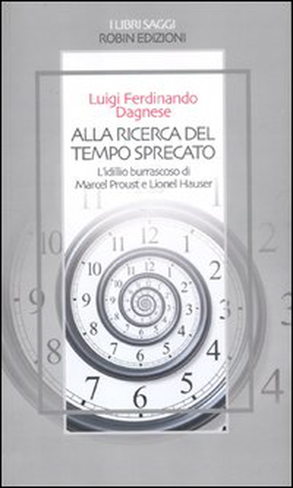 Alla ricerca del tempo sprecato. L'idillio burrascoso di Marcel Proust e Lionel Hauser - Librerie.coop Alla ricerca del tempo sprecato. L'idillio burrascoso di Marcel Proust e Lionel Hauser - Librerie.coop