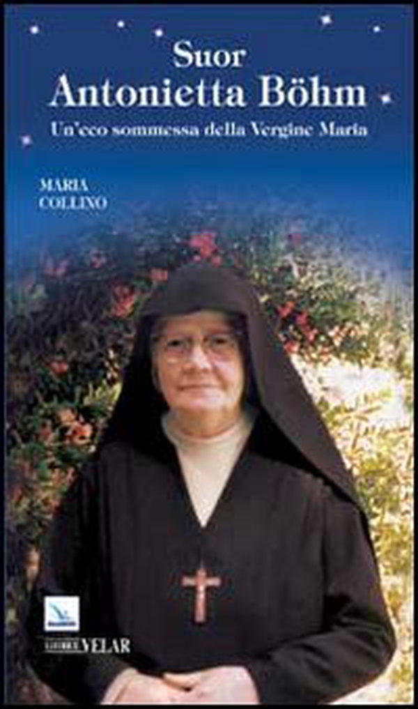 Suor Antonietta Böhm. Un'eco sommessa della Vergine Maria - Librerie.coop Suor Antonietta Böhm. Un'eco sommessa della Vergine Maria - Librerie.coop