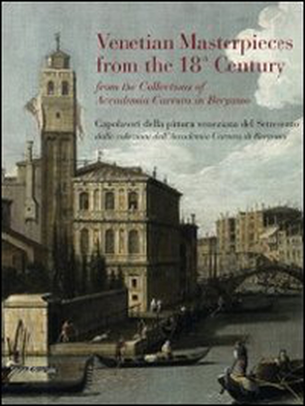 Capolavori della pittura veneziana del Settecento dalle collezioni dell'Accademia Carrara di Bergamo. Catalogo della mostra. Ediz. italiana e inglese - Librerie.coop Capolavori della pittura veneziana del Settecento dalle collezioni dell'Accademia Carrara di Bergamo. Catalogo della mostra. Ediz. italiana e inglese - Librerie.coop