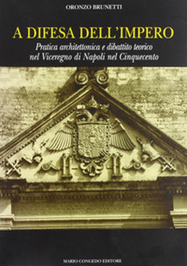 A difesa dell'impero. Pratica architettonica e dibattito teorico nel viceregno di Napoli nel Cinquecento - Librerie.coop A difesa dell'impero. Pratica architettonica e dibattito teorico nel viceregno di Napoli nel Cinquecento - Librerie.coop