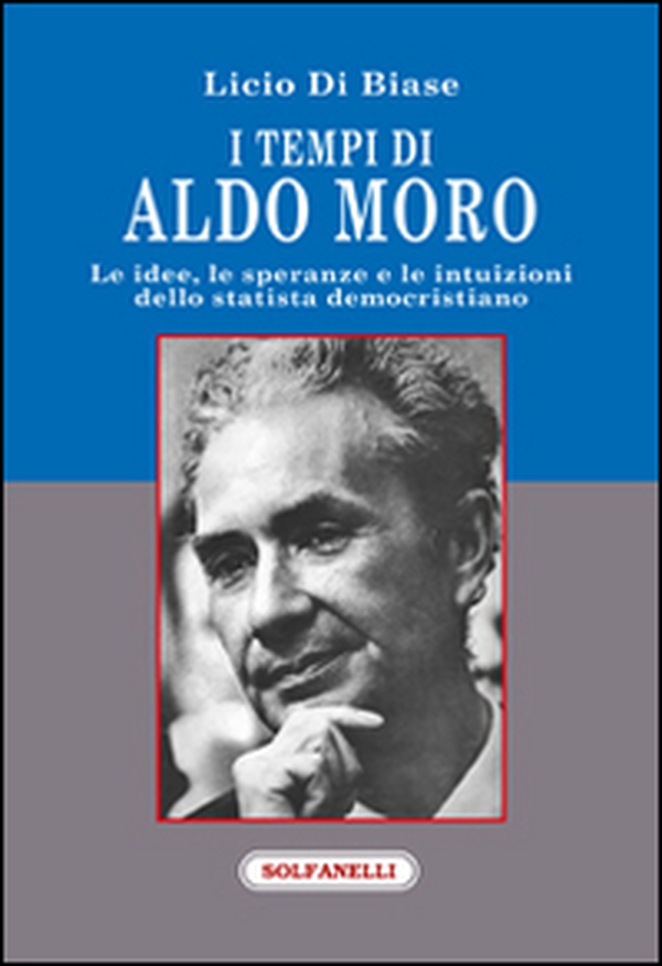 I tempi di Aldo Moro. Le idee, le speranze e le intuizioni dello statista democristiano - Librerie.coop I tempi di Aldo Moro. Le idee, le speranze e le intuizioni dello statista democristiano - Librerie.coop