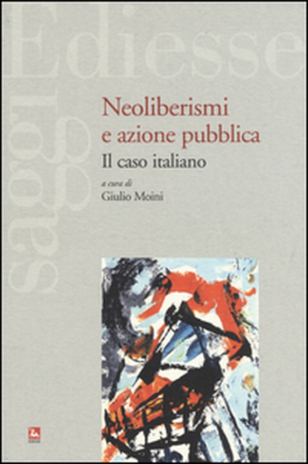 Neoliberismi e azione pubblica. Il caso italiano - Librerie.coop Neoliberismi e azione pubblica. Il caso italiano - Librerie.coop