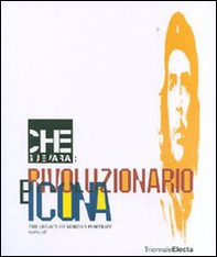 Che Guevara: rivoluzionario e icona. The legacy of Korda's Portrait. Catalogo della mostra (Milano, 26 giugno-16 settembre 2007) - Librerie.coop