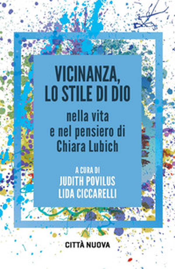 Vicinanza, lo stile di Dio nella vita e nel pensiero di Chiara Lubich - Librerie.coop Vicinanza, lo stile di Dio nella vita e nel pensiero di Chiara Lubich - Librerie.coop