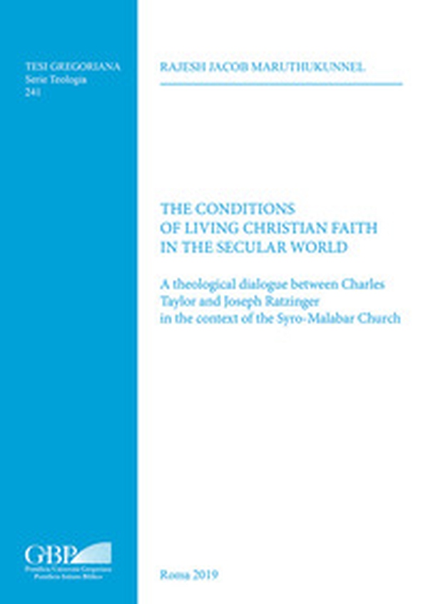 The conditions of living christian faith in the secular world. A theological dialogue between Charles Taylor and Joseph Ratzinger in the context of the Syro-Malabar Church - Librerie.coop The conditions of living christian faith in the secular world. A theological dialogue between Charles Taylor and Joseph Ratzinger in the context of the Syro-Malabar Church - Librerie.coop