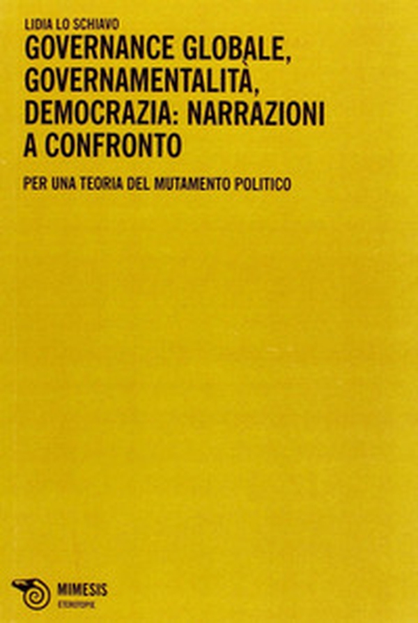 Governance globale, governamentalità, democrazia: narrazioni a confronto. Per una teoria del mutamento politico - Librerie.coop Governance globale, governamentalità, democrazia: narrazioni a confronto. Per una teoria del mutamento politico - Librerie.coop