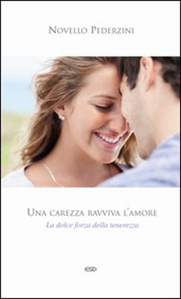 Una carezza ravviva l'amore. La dolce forza della tenerezza - Librerie.coop Una carezza ravviva l'amore. La dolce forza della tenerezza - Librerie.coop