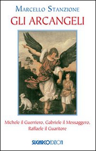 Gli arcangeli. Michele il Guerriero, Gabriele il Messaggero, Raffaele il Guaritore - Librerie.coop
