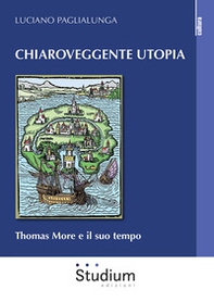 Chiaroveggente utopia. Thomas More e il suo tempo - Librerie.coop