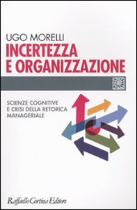 Incertezza e organizzazione. Scienze cognitive e crisi della retorica manageriale - Librerie.coop