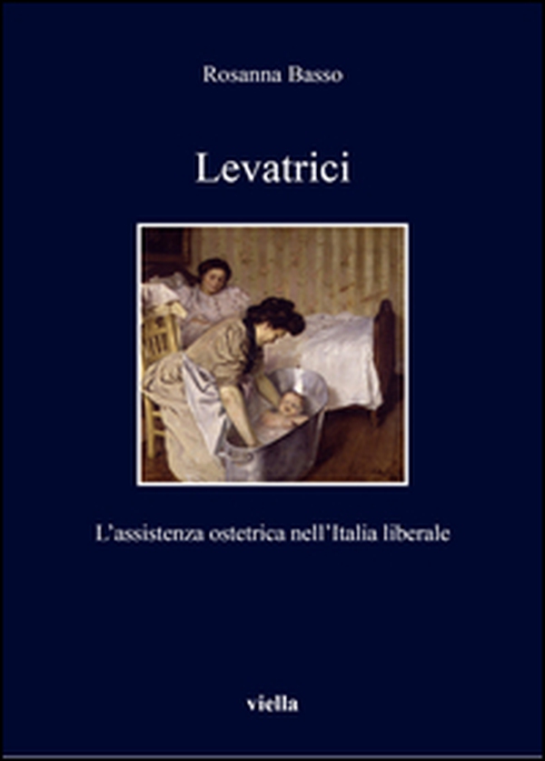 Levatrici. L'assistenza ostetrica nell'Italia liberale - Librerie.coop Levatrici. L'assistenza ostetrica nell'Italia liberale - Librerie.coop