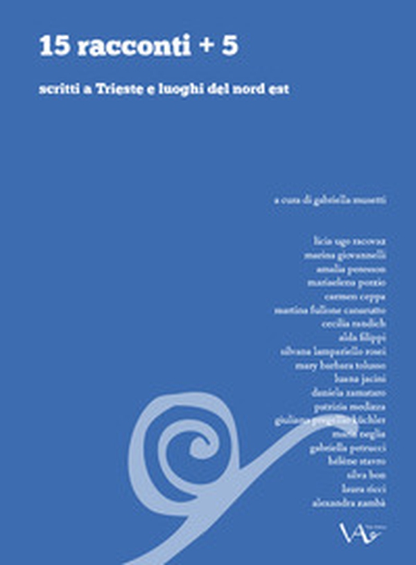 15 racconti + 5 scritti a Trieste e luoghi del nord est - Librerie.coop 15 racconti + 5 scritti a Trieste e luoghi del nord est - Librerie.coop
