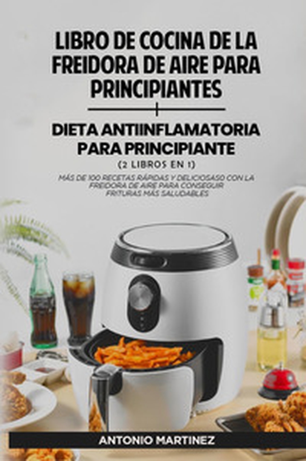 Libro de cocina de la freidora de aire para principiantes-Dieta anti-inflamatoria para principiantes - Librerie.coop Libro de cocina de la freidora de aire para principiantes-Dieta anti-inflamatoria para principiantes - Librerie.coop