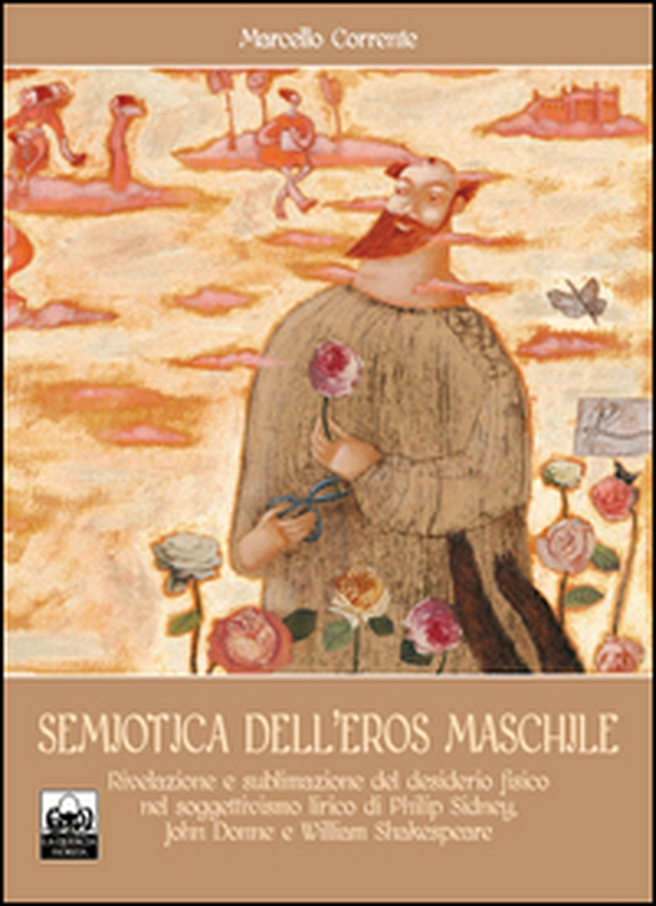Semiotica dell'eros maschile. Rivelazione e sublimazione del desiderio fisico nel soggettivismo lirico di Philip Sidney, John Donne e William Shakespeare - Librerie.coop Semiotica dell'eros maschile. Rivelazione e sublimazione del desiderio fisico nel soggettivismo lirico di Philip Sidney, John Donne e William Shakespeare - Librerie.coop