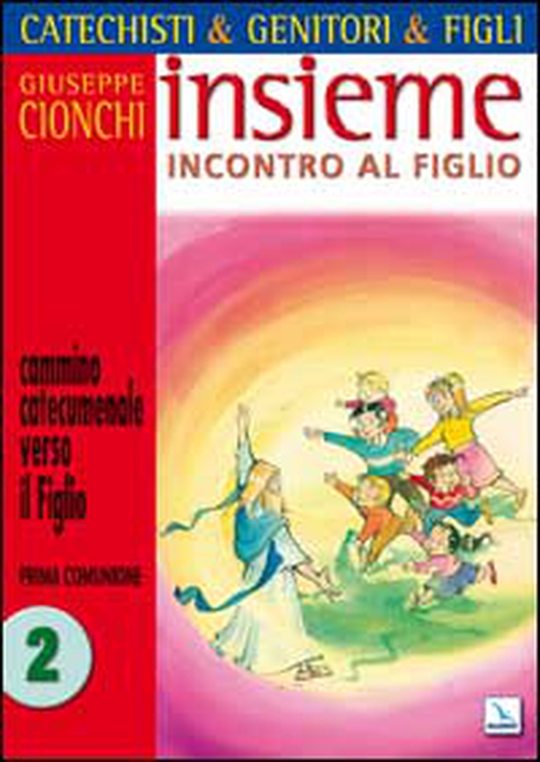 Catechisti & genitori & figli. Insieme incontro al Figlio. Cammino catecumenale verso il Figlio. Prima Comunione - Vol. 2 - Librerie.coop Catechisti & genitori & figli. Insieme incontro al Figlio. Cammino catecumenale verso il Figlio. Prima Comunione - Vol. 2 - Librerie.coop