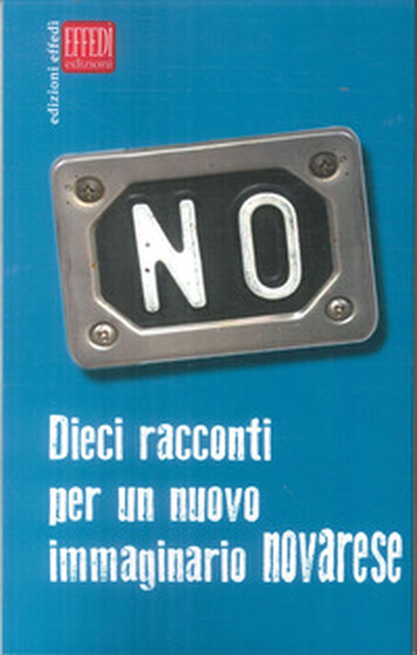 No. Dieci racconti per un nuovo immaginario novarese - Librerie.coop No. Dieci racconti per un nuovo immaginario novarese - Librerie.coop