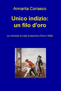 Unico indizio: un filo d'oro. Le inchieste di Lady Costantine (Torino 1806) - Librerie.coop