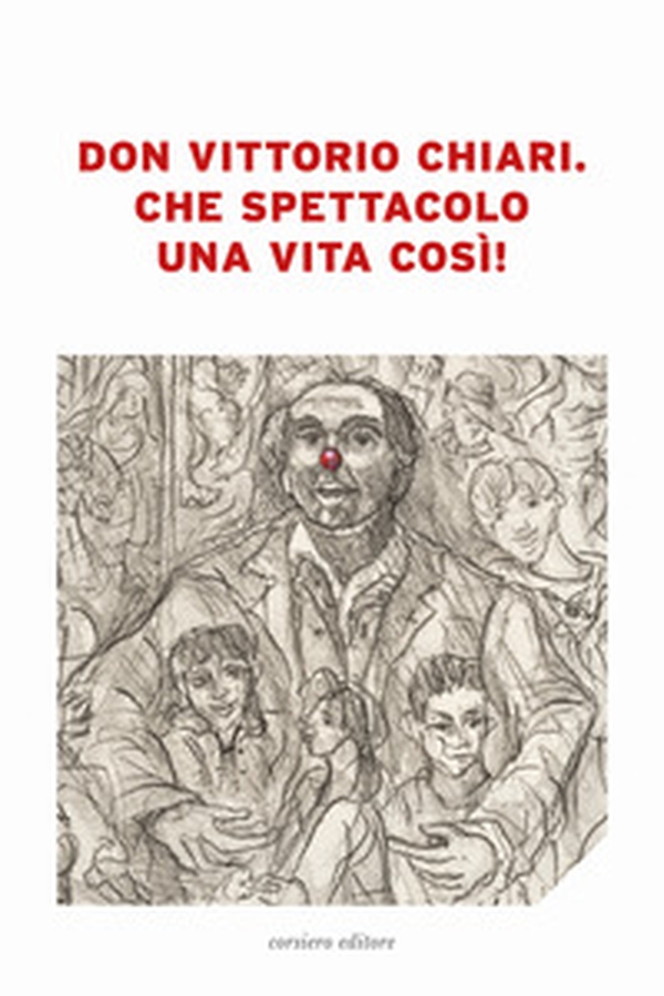 Don Vittorio Chiari. Che spettacolo una vita così! - Librerie.coop Don Vittorio Chiari. Che spettacolo una vita così! - Librerie.coop