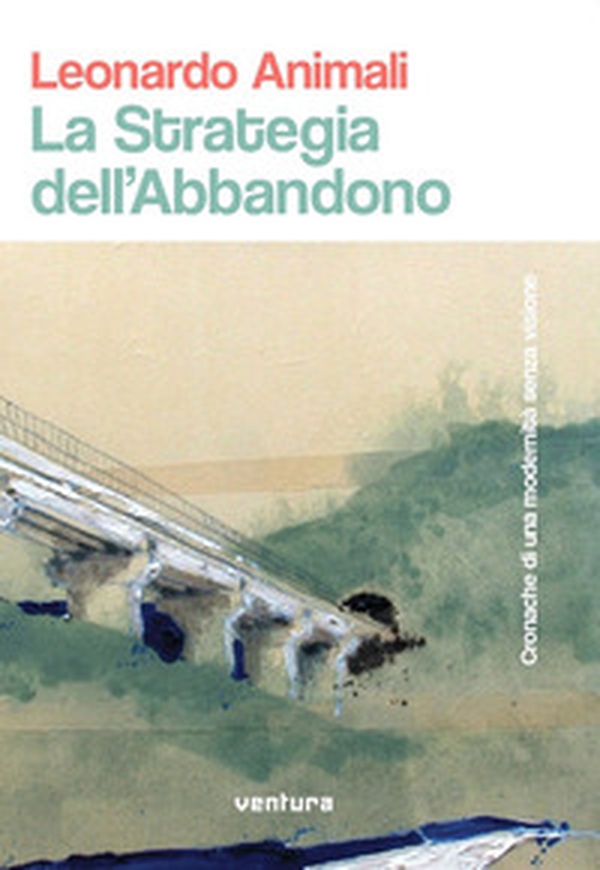La strategia dell'abbandono. Cronache di una modernità senza visione - Librerie.coop La strategia dell'abbandono. Cronache di una modernità senza visione - Librerie.coop