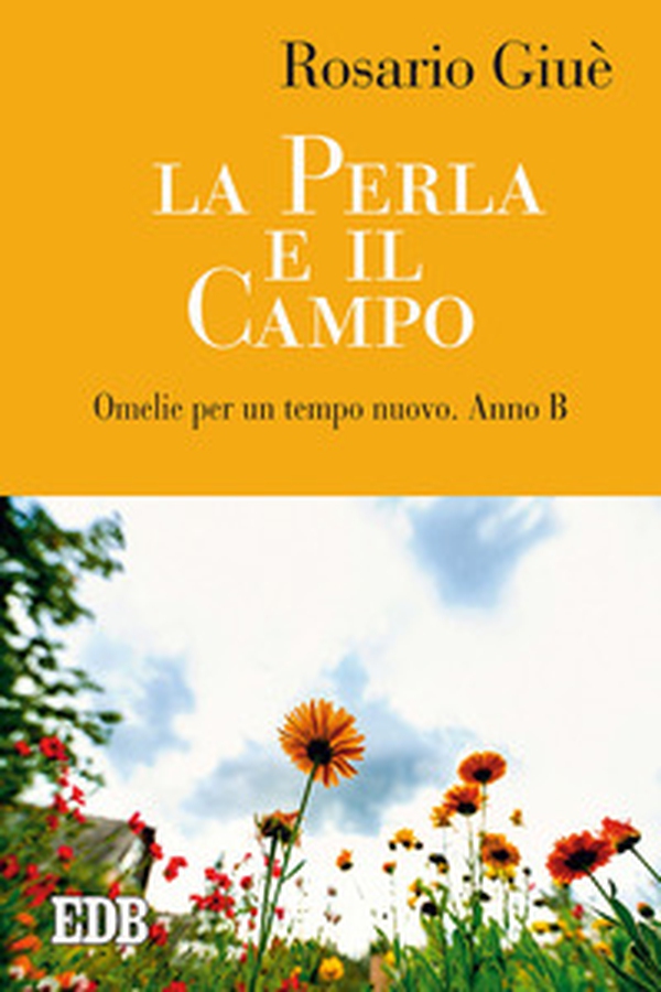 La perla e il campo. Omelie per un tempo nuovo. Anno B - Librerie.coop La perla e il campo. Omelie per un tempo nuovo. Anno B - Librerie.coop