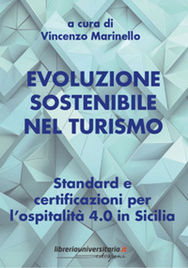 Evoluzione sostenibile nel turismo. Standard e certificazioni per l'ospitalità 4.0 in Sicilia - Librerie.coop Evoluzione sostenibile nel turismo. Standard e certificazioni per l'ospitalità 4.0 in Sicilia - Librerie.coop