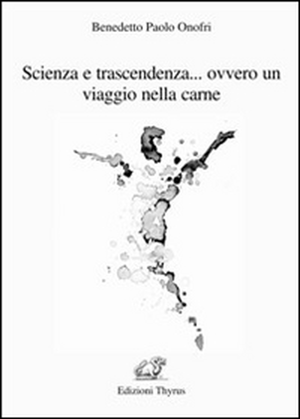 Scienza e trascendenza... ovvero un viaggio nella carne - Librerie.coop Scienza e trascendenza... ovvero un viaggio nella carne - Librerie.coop