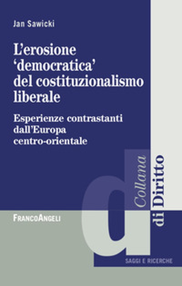 L'erosione «democratica» del costituzionalismo liberale. Esperienze contrastanti dall'Europa centro-orientale - Librerie.coop L'erosione «democratica» del costituzionalismo liberale. Esperienze contrastanti dall'Europa centro-orientale - Librerie.coop