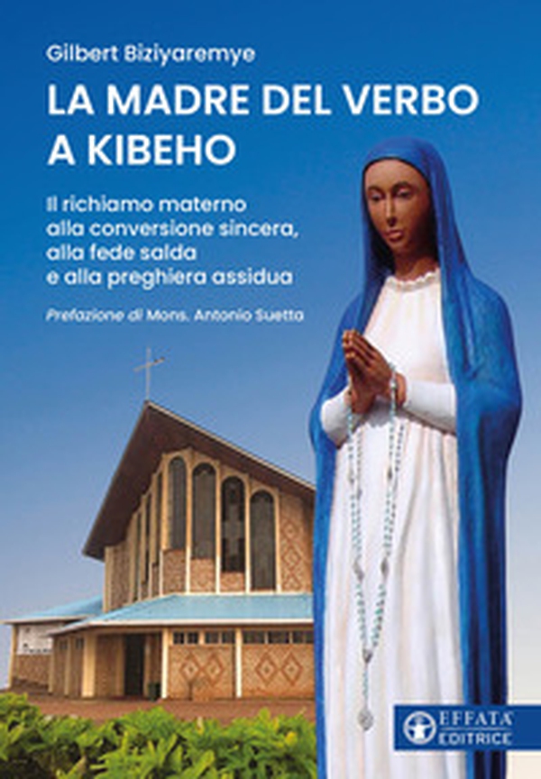 La madre del verbo a Kibeho. Il richiamo materno alla conversione sincera, alla fede salda e alla preghiera assidua - Librerie.coop La madre del verbo a Kibeho. Il richiamo materno alla conversione sincera, alla fede salda e alla preghiera assidua - Librerie.coop