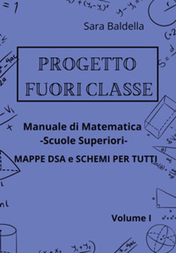 Progetto fuori classe. Manuale di matematica. Scuole superiori. Mappe DSA e schemi per tutti - Vol. 1 - Librerie.coop Progetto fuori classe. Manuale di matematica. Scuole superiori. Mappe DSA e schemi per tutti - Vol. 1 - Librerie.coop