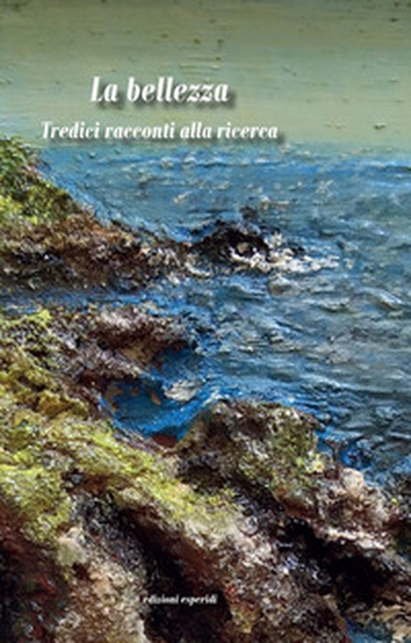 La bellezza. Tredici racconti alla ricerca - Librerie.coop La bellezza. Tredici racconti alla ricerca - Librerie.coop