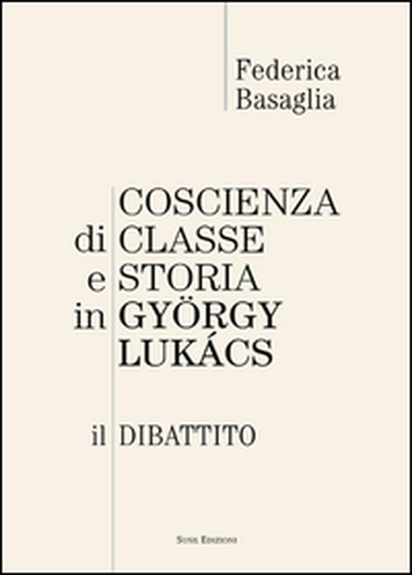 Coscienza di classe e storia in Gyorgy Lukacs. Il dibattito - Librerie.coop Coscienza di classe e storia in Gyorgy Lukacs. Il dibattito - Librerie.coop